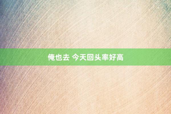 俺也去 今天回头率好高